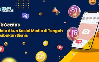 Trik Cerdas Kelola Akun Sosial Media di Tengah Kesibukan Bisnis